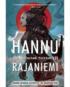 hannu Rajaniemi: Collected Fiction