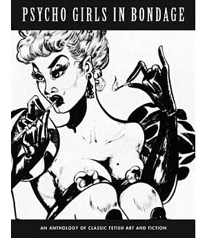 Psycho Girls in Bondage: An Anthology of Classic Fetish Art and Fiction