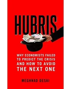 Hubris: Why Economists Failed to Predict the Crisis and How to Avoid the Next One