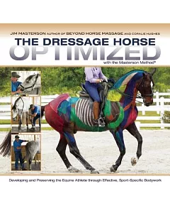 The Dressage Horse Optimized With the Masterson Method: Developing and Preserving the Equine Athlete Through Effective, Sport-Sp