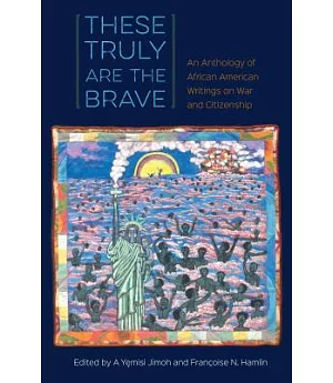 These Truly Are the Brave: An Anthology of African American Writings on War and Citizenship