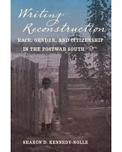 Writing Reconstruction: Race, Gender, and Citizenship in the Postwar South