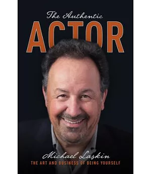 The Authentic Actor: The Art and Business of Being Yourself