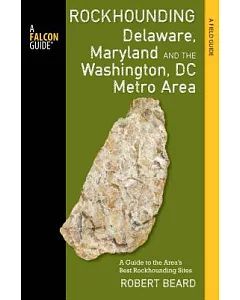Rockhounding Delaware, Maryland, and the Washington, DC Metro Area: A Guide to the Areas’ Best Rockhounding Sites
