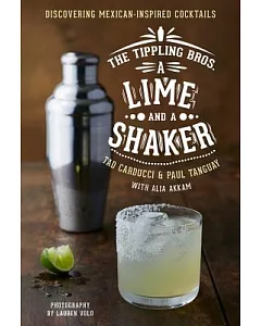 The Tippling Bros. A Lime and a Shaker: Discovering Mexican-Inspired Cocktails