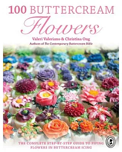100 Buttercream Flowers: The Complete Step-by-Step Guide to Piping Flowers in Buttercream Icing