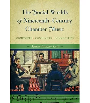 The Social Worlds of Nineteenth-Century Chamber Music: Composers, Consumers, Communities