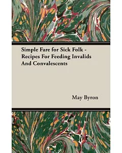 Simple Fare for Sick Folk: Recipes for Feeding Invalids and Convalescents