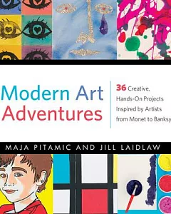 Modern Art Adventures: 36 Creative, Hands-On Projects Inspired by Artists from Monet to Banksy