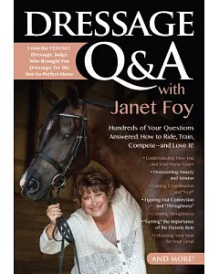 Dressage Q & A With Janet foy: Hundreds of Your Questions Answered: How to Ride, Train, and Compete-and Love It!