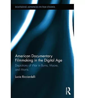 American Documentary Filmmaking in the Digital Age: Depictions of War in Burns, Moore, and Morris