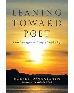 Leaning Toward the Poet: Eavesdropping on the Poetry of Everyday Life