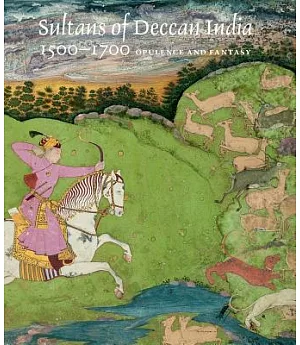 Sultans of Deccan India 1500-1700: Opulence and Fantasy
