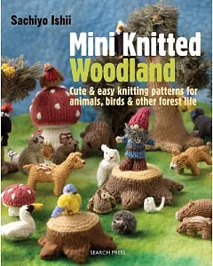 Mini Knitted Woodland: Cute & Easy Knitting Patterns for Animals, Birds & Other Forest Life