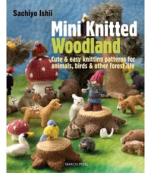 Mini Knitted Woodland: Cute & Easy Knitting Patterns for Animals, Birds & Other Forest Life