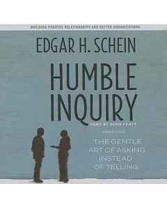Humble Inquiry: The Gentle Art of Asking Instead of Telling; Library Edition