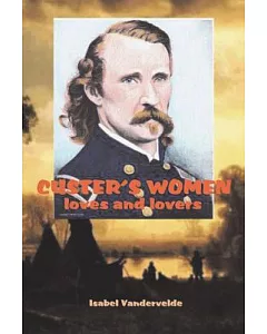 Custer’s Women: Loves and Lovers