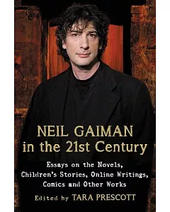 Neil Gaiman in the 21st Century: Essays on the Novels, Children’s Stories, Online Writings, Comics and Other Works