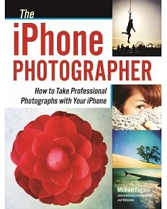The iPhone Photographer: How to Take Professional Photographs With Your iPhone
