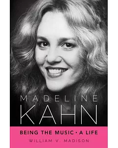 Madeline Kahn: Being the Music: A Life