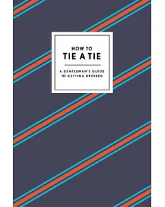 How to Tie a Tie: A Gentleman’s Guide to Getting Dressed