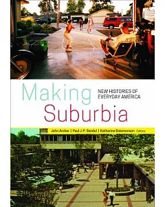 Making Suburbia: New Histories of Everyday America