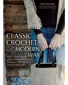 Classic Crochet the Modern Way: Over 35 Fresh Designs Using Traditional Techniques: Placemats, Potholders, Bags, Scarves, Mitts