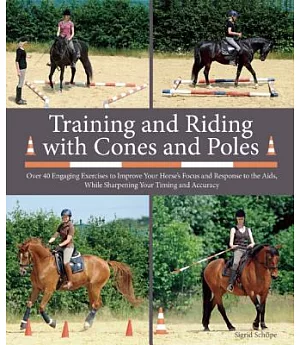 Training and Riding With Cones and Poles: Over 35 Engaging Exercises to Improve Your Horse’s Focus and Response to the AIDS, Whi