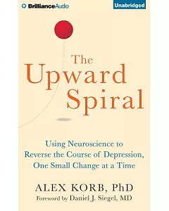 The Upward Spiral: Using Neuroscience to Reverse the Course of Depression, One Small Change at a Time