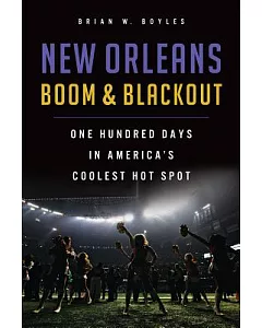 New Orleans Boom & Blackout: One Hundred Days in America’s Coolest Hot Spot