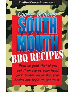 South Mouth Bbq Recipes: Food So Good That If You Put It on Top of Your Head, Your Tongue Will Beat Your Brains Out Tryin’ to Ge