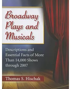 Broadway Plays and Musicals: Descriptions and Essential Facts of More Than 14,000 Shows Through 2007