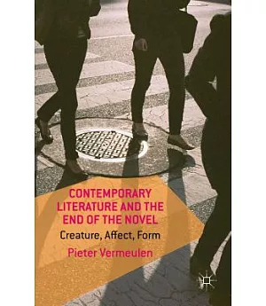 Contemporary Literature and the End of the Novel: Creature, Affect, Form
