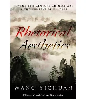 Rhetorical Aesthetics: Twentieth-century Chinese Arts in the Context of Culture