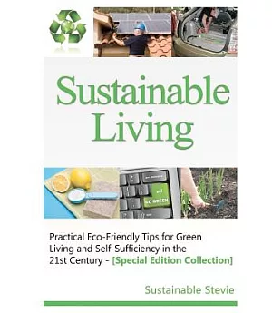 Sustainable Living: Practical Eco-Friendly Tips for Green Living and Self-Sufficiency in the 21st Century