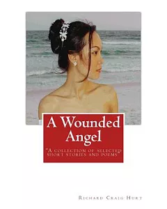 A Wounded Angel: A Collection of Selected Short Stories and Poems