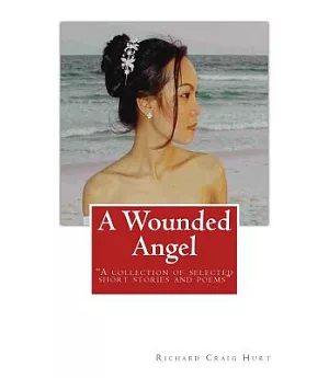 A Wounded Angel: A Collection of Selected Short Stories and Poems