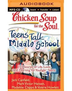 Chicken Soup for the Soul Teens Talk Middle School: 101 Stories of Life, Love, and Learning for Younger Teens