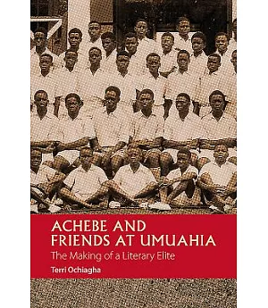 Achebe and Friends at Umuahia: The Making of a Literary Elite