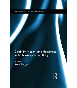 Disability, Health, and Happiness in the Shakespearean Body