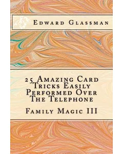25 Amazing Card Tricks Easily Performed over the Telephone: Family Magic III