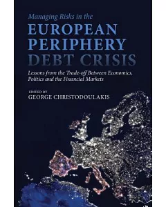 Managing Risks in the European Periphery Debt Crisis: Lessons from the Trade-Off Between Economics, Politics and the Financial M