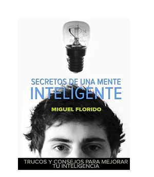 Secretos de una mente inteligente / Secrets of an Intelligent Mind: Trucos Y Consejos Para Mejorar Tu Inteligencia / Tricks and