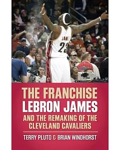 The Franchise: Lebron James and the Remaking of the Cleveland Cavaliers
