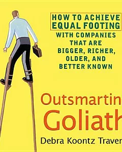 Outsmarting Goliath: How to Achieve Equal Footing With Companies That Are Bigger, Richer, Older, and Better Known