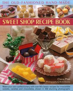 The Old-Fashioned Hand-Made Sweet Shop Recipe Book: Make Your Own Confectionery with Over 90 Classic Recipes for Irresistible Sw