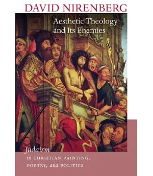 Aesthetic Theology and Its Enemies: Judaism in Christian Painting, Poetry, and Politics