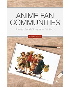 Anime Fan Communities: Transcultural Flows and Frictions