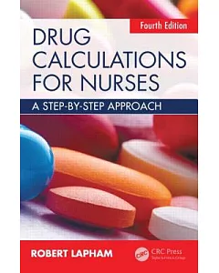 Drug CalculatIons for Nurses: A Step-by-Step ApProach