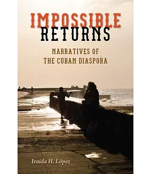 Impossible Returns: Narratives of the Cuban Diaspora